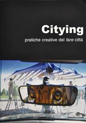Citying. Pratiche creative del fare città