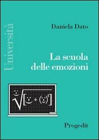 La scuola delle emozioni - Daniela Dato - Libro Progedit 2004, Pedagogie | Libraccio.it