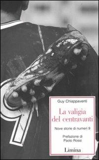 La valigia del centravanti. Nove storie di numeri 9 - Guy Chiappaventi - Libro Lìmina 2004, Storie e miti | Libraccio.it