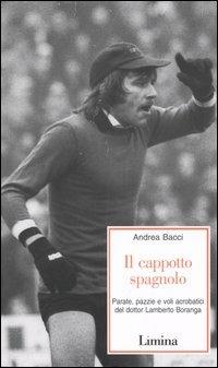 Il cappotto spagnolo. Parate, pazzie e voli acrobatici del dottor Lamberto Boranga - Andrea Bacci - Libro Lìmina 2005, Storie e miti | Libraccio.it