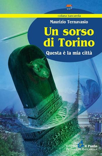Un sorso di Torino. Questa è la mia città - Maurizio Ternavasio - Libro Il Punto PiemonteinBancarella 2012, Bancarella | Libraccio.it