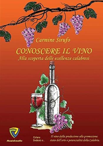 Conoscere il vino. Alla scoperta delle eccellenze calabresi - Carmine Sirufo - Libro Montecovello 2020, Dedicato a... | Libraccio.it