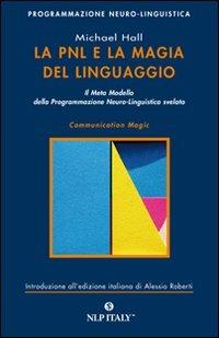 La PNL e la magia del linguaggio. Il meta modello della programmazione neuro-linguistica svelato - Michael Hall - Libro Unicomunicazione.it 2009 | Libraccio.it