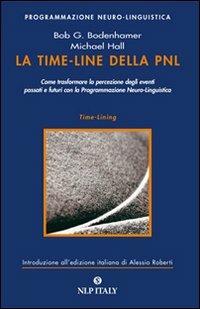 La time-line della PNL. Come trasformare la percezione degli eventi passati e futuri con la programmazione neuro-linguistica - Bob G. Bodenhamer, Michael Hall - Libro Unicomunicazione.it 2009 | Libraccio.it