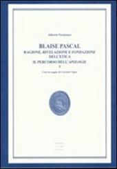 Blaise Pascal. Ragione, rivelazione e fondazione dell'etica. Il percorso dell'Apologie