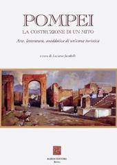 Pompei: la costruzione di un mito. Arte, letteratura, aneddotica di un'icona turistica