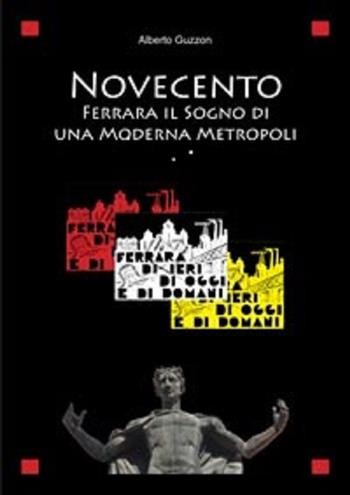 Novecento. Ferrara il sogno di una moderna metropoli - Alberto Guzzon - Libro Cartografica 2020 | Libraccio.it