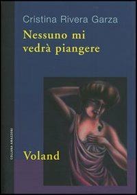 Nessuno mi vedrà piangere - Cristina Rivera Garza - Libro Voland 2008, Amazzoni | Libraccio.it