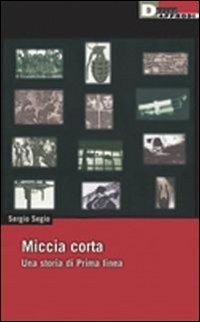 Miccia corta. Una storia di Prima Linea - Sergio Segio - Libro DeriveApprodi 2004, DeriveApprodi | Libraccio.it