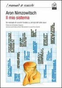 Il mio sistema. Un manuale di scacchi fondato su principi del tutto nuovi - Aaron Nimzowitsch - Libro Caissa Italia 2010, I manuali | Libraccio.it