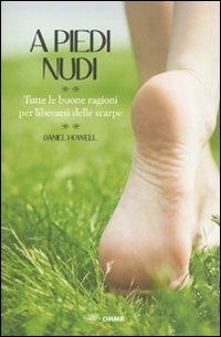 A piedi nudi. Tutte le buone ragioni per liberarsi delle scarpe - Daniel Howell - Libro Orme Editori 2010, Secondo natura | Libraccio.it