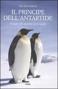 Il principe dell'Antartide. Viaggio alla scoperta dei pinguini - Fen Montaigne - Libro Orme Editori 2011, Acquari | Libraccio.it
