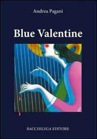 Blue Valentine - Andrea Pagani - Libro Bacchilega Editore 2006, La narrativa | Libraccio.it