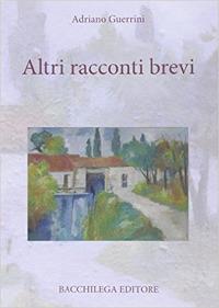 Altri racconti brevi - Adriano Guerrini - Libro Bacchilega Editore 2008, I romanzi | Libraccio.it
