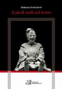 A piedi nudi nel teatro - Adriana Innocenti - Libro Edizioni Biografiche 2008, Autori | Libraccio.it