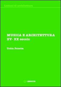 Musica e architettura. XV-XX secolo - Tobia Patetta - Libro Il Libraccio 2011, Lezioni di architettura | Libraccio.it