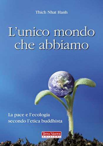 L' unico mondo che abbiamo. La pace e l'ecologia secondo l'etica buddhista - Thich Nhat Hanh - Libro Terra Nuova Edizioni 2010 | Libraccio.it