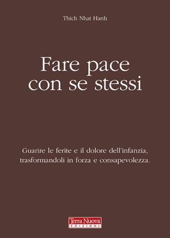 Fare pace con se stessi. Guarire le ferite e il dolore dell'infanzia, trasformandoli in forza e consapevolezza - Thich Nhat Hanh - Libro Terra Nuova Edizioni 2011 | Libraccio.it