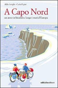 A Capo nord. Un anno in bicicletta lungo i mari d'Europa - Aldo Arrighi, Carla Figini - Libro Ediciclo 2004, Altre terre | Libraccio.it
