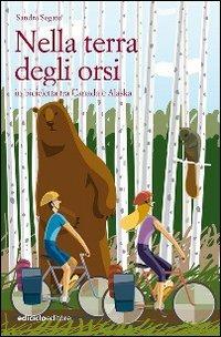 Nella terra degli orsi. In bicicletta tra Canada e Alaska - Sandra Segato - Libro Ediciclo 2007, Altre terre | Libraccio.it