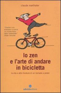 Lo zen e l'arte di andare in bicicletta. La vita e altre forature di un nomade a pedali - Claude Marthaler - Libro Ediciclo 2010, Biblioteca del ciclista | Libraccio.it