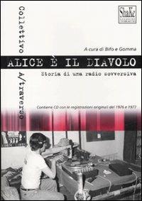 Alice è il diavolo. Storia di una radio sovversiva. Con CD Audio  - Libro ShaKe 2006, Underground | Libraccio.it
