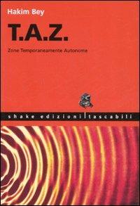 T.A.Z. Zone temporaneamente autonome - Hakim Bey - Libro ShaKe 2006, Tascabili | Libraccio.it