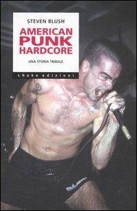 American punk hardcore. Una storia tribale - Steven Blush - Libro ShaKe 2006, Underground | Libraccio.it
