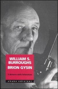 William Burroughs Brion Gysin. Il demone della letteratura  - Libro ShaKe 2007, Underground | Libraccio.it