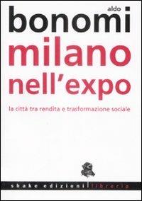 Milano nell'Expo. La città tra rendita e trasformazioni sociali - Aldo Bonomi - Libro ShaKe 2009, Tascabili | Libraccio.it