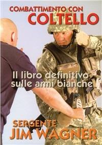 Combattimento con coltello. Il libro definitivo sulle armi bianche - Jim Wagner - Libro Jute Sport 2011 | Libraccio.it