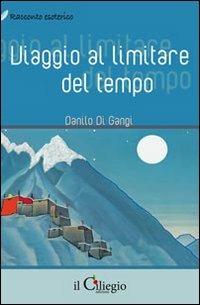 Viaggio al limitare del tempo - Danilo Di Gangi - Libro Il Ciliegio 2010, Racconto esoterico | Libraccio.it
