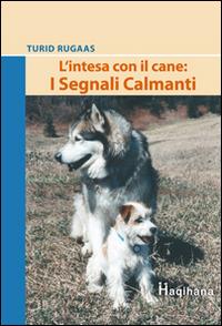 L' intesa con il cane: i segnali calmanti - Turid Rugaas - Libro Haqihana 2005 | Libraccio.it