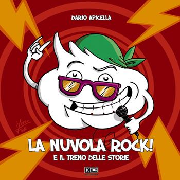 La nuvola rock! E il treno delle storie - Dario Apicella, Matteo Firpo - Libro KC Edizioni 2017 | Libraccio.it