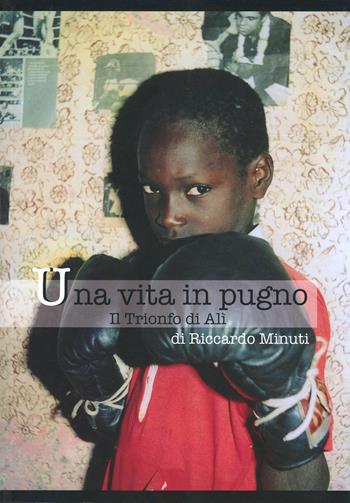 Una vita in pugno. Il trionfo di Alì - Riccardo Minuti - Libro Tagete 2005 | Libraccio.it