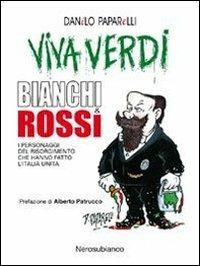 Viva Verdi bianchi & rossi. I personaggi del Risorgimento che hanno fatto l'Italia - Danilo Paparelli - Libro Nerosubianco 2011 | Libraccio.it