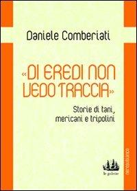 «Di eredi non vedo traccia». Storie di tani, mericani e tripolini - Daniele Comberiati - Libro Nerosubianco 2012, Le golette | Libraccio.it