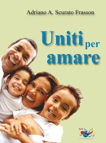 Uniti per amare - Adriano Scurato Frasson - Libro Editrice Domenicana Italiana 2010 | Libraccio.it