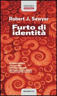 Furto di identità - Robert J. Sawyer - Libro Delos Books 2006, Odissea. Fantascienza | Libraccio.it