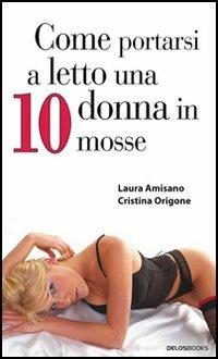Come portarsi a letto una donna in 10 mosse - Laura Amisano, Cristina Origone - Libro Delos Books 2006 | Libraccio.it