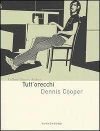 Tutt'orecchi - Dennis Cooper - Libro Playground 2004, Liberi e audaci | Libraccio.it