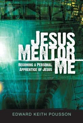 Jesus mentor me becoming a personal apprentice of Jesus - Edward K. Pousson - Libro Destiny Image Europe 2009 | Libraccio.it