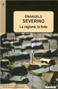La ragione, la fede - Emanuele Severino - Libro AlboVersorio 2008 | Libraccio.it