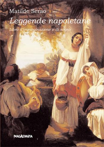 Leggende napoletane. Libro d'immaginazione e di sogno - Matilde Serao - Libro Imagaenaria 2004, Terraferma | Libraccio.it