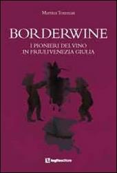 Borderwine. I pionieri del vino in Friuli Venezia Giulia