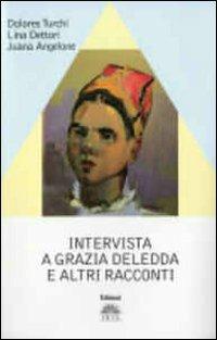 Intervista a Grazia Deledda e altri racconti - Dolores Turchi, Lina Dettori, Juana Angelone - Libro Iris 2011, Scrittori sardi oggi | Libraccio.it