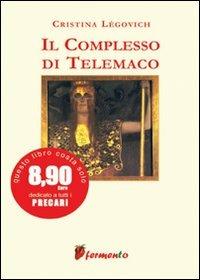 Il complesso di Telemaco - Cristina Légovich - Libro Fermento 2007, Percorsi dell'anima | Libraccio.it