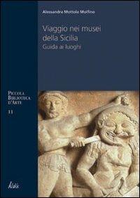 Viaggio nei musei siciliani. Guida ai luoghi, protagonisti, prospettive - Alessandra Mottola Molfino - Libro Kalós 2009, Piccola biblioteca Kalós | Libraccio.it