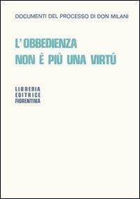 L' obbedienza non è più una virtù. Documenti del processo di Don Milani - Lorenzo Milani - Libro Libreria Editrice Fiorentina 2004, Morale | Libraccio.it