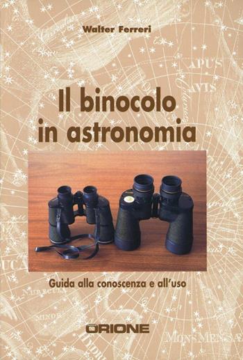 Il binocolo in astronomia. Guida alla conoscenza e all'uso - Walter Ferreri - Libro Sirio (Milano) 2005 | Libraccio.it